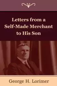 Letters from a Self-Made Merchant to His Son - Horace George Lorimer