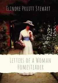 Letters of a Woman Homesteader - Stewart Elinore Pruitt