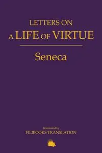 Letters on a Life of Virtue - Lucius Seneca Annaeus