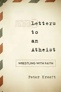 Letters to an Atheist - Peter Kreeft