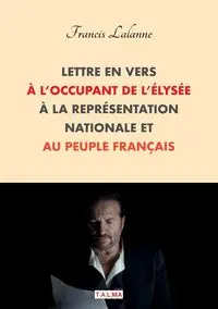 Lettre en vers à l'occupant de l'Élysée, à la Représentation nationale et au peuple français - Francis Lalanne