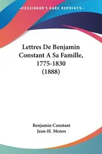 Lettres De Benjamin Constant A Sa Famille, 1775-1830 (1888) - Benjamin Constant