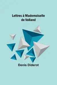 Lettres à Mademoiselle de Volland - Denis Diderot