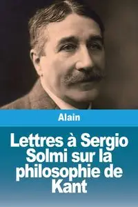 Lettres à Sergio Solmi sur la philosophie de Kant - Alain