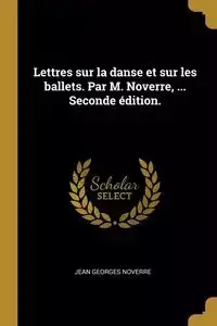 Lettres sur la danse et sur les ballets. Par M. Noverre, ... Seconde édition. - Jean Noverre Georges