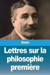 Lettres sur la philosophie première - Alain