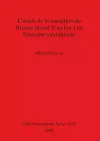 L'étude de la transition du Bronze récent II au Fer I en Palestine méridionale - Jasmin Michaël