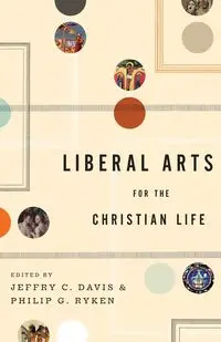 Liberal Arts for the Christian Life - Davis Jeffry C