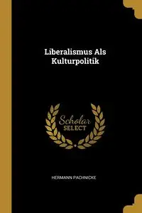 Liberalismus Als Kulturpolitik - Pachnicke Hermann