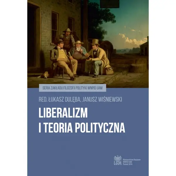 Liberalizm i teoria polityczna - RED. ŁUKASZ DULĘBA, JANUSZ WIŚNIEWSKI