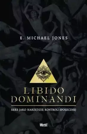 Libido dominandi. Seks jako narzędzie... - E. Michael Jones