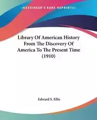 Library Of American History From The Discovery Of America To The Present Time (1910) - Ellis Edward S.