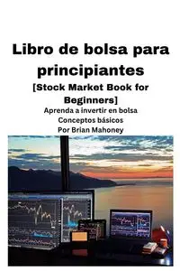 Libro de bolsa para principiantes [Stock Market Book for Beginners ] - Brian Mahoney