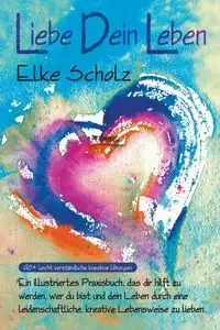 Liebe Dein Leben - Elke Scholz