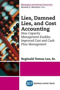 Lies, Damned Lies, and Cost Accounting - Lee Reginald Tomas