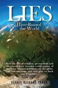 Lies Have Ruined the World - Dennis Richard Proux