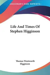 Life And Times Of Stephen Higginson - Thomas Higginson Wentworth