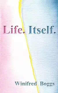 Life. Itself. - Winifred Boggs