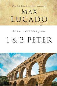 Life Lessons from 1 and 2 Peter - Max Lucado