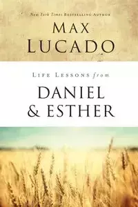 Life Lessons from Daniel and Esther - Max Lucado