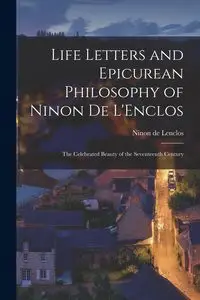 Life Letters and Epicurean Philosophy of Ninon de L'Enclos - Lenclos Ninon de