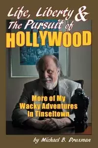 Life, Liberty & the Pursuit of Hollywood - B. Michael Druxman