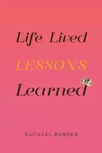 Life Lived Lessons Learned - Rachael Banner