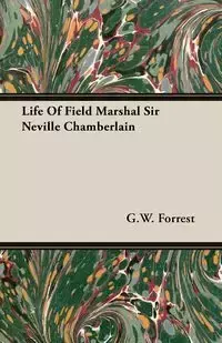 Life Of Field Marshal Sir Neville Chamberlain - Forrest G.W.