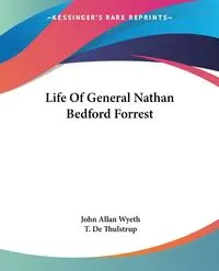 Life Of General Nathan Bedford Forrest - John Allan Wyeth
