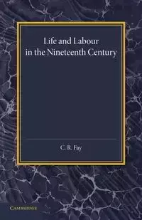 Life and Labour in the Nineteenth Century - Fay C. R.