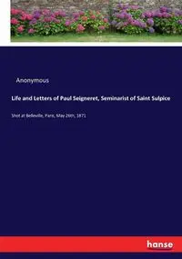 Life and Letters of Paul Seigneret, Seminarist of Saint Sulpice - Anonymous