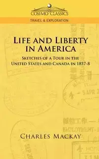 Life and Liberty in America, Sketches of a Tour in the United States and Canada in 1857-8 - Charles MacKay