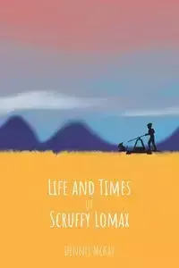 Life and Times of Scruffy Lomax - Dennis McKay