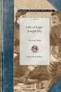 Life of Capt. Joseph Fry - Jeanie Walker Mort