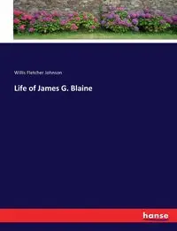 Life of James G. Blaine - Johnson Willis Fletcher