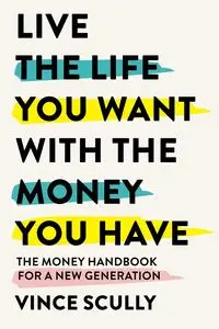 Life the Life You Want with the Money You Have - Vince Scully