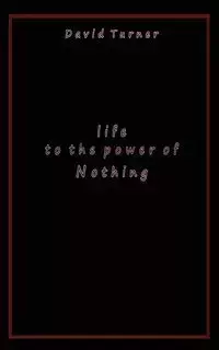 Life to the Power of Nothing - David Turner