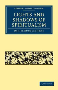 Lights and Shadows of Spiritualism - Daniel Home Dunglas