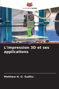 L'impression 3D et ses applications - Matthew N. Sadiku O.