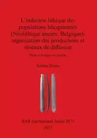 L'industrie lithique des populations blicquiennes (Néolithique ancien, Belgique) - Denis Solène