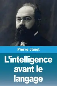 L'intelligence avant le langage - Janet Pierre