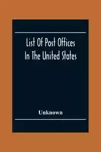 List Of Post Offices In The United States With The Names Of Postmasters, Of The 1St Of July 1855 Also, The Principal Regulations Of The Post Office Department - Unknown