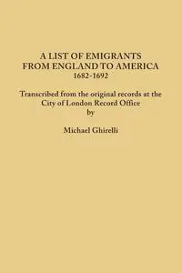 List of Emigrants from England to America, 1682-1692. Transcribed from the Original Records at the City of London Record Office by Courtesy of the Cor - Ghirelli Michael