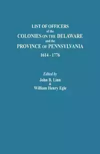 List of Officers of the Colonies on the Delaware and the Province of Pennsylvania, 1614-1776 - Linn John B.