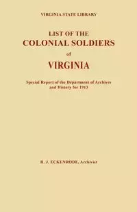 List of the Colonial Soldiers of Virginia. Virginia State Library, Special Report of the Department of Archives and History for 1913 - Eckenrode Hamilton J.