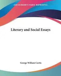 Literary and Social Essays - Curtis George William