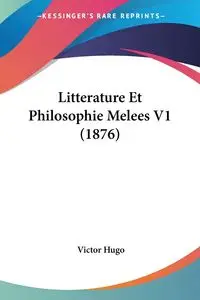 Litterature Et Philosophie Melees V1 (1876) - Hugo Victor