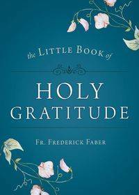 Little Book of Holy Gratitude - Frederick Faber