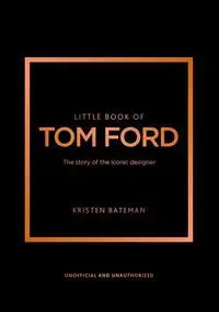 Little Book of Tom Ford - Kristen Bateman