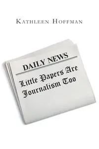 Little Papers Are Journalism Too - Kathleen Hoffman